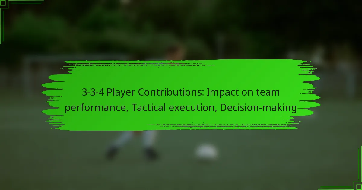 3-3-4 Player Contributions: Impact on team performance, Tactical execution, Decision-making