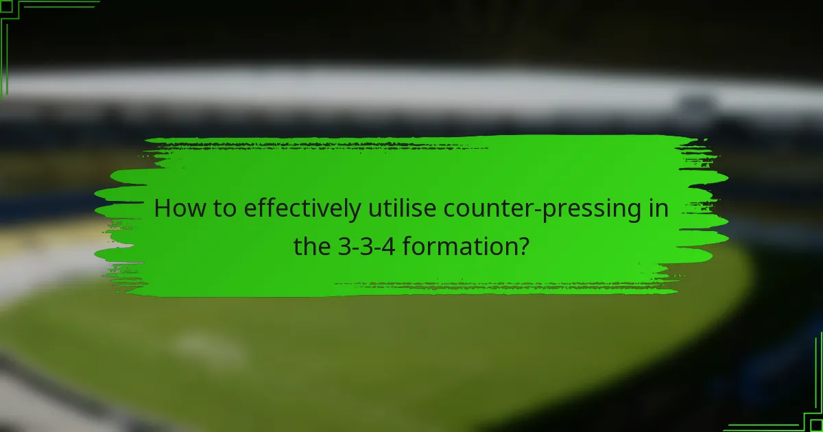 How to effectively utilise counter-pressing in the 3-3-4 formation?