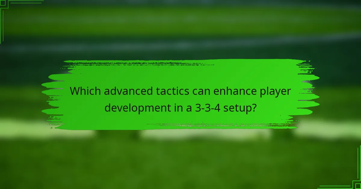 Which advanced tactics can enhance player development in a 3-3-4 setup?