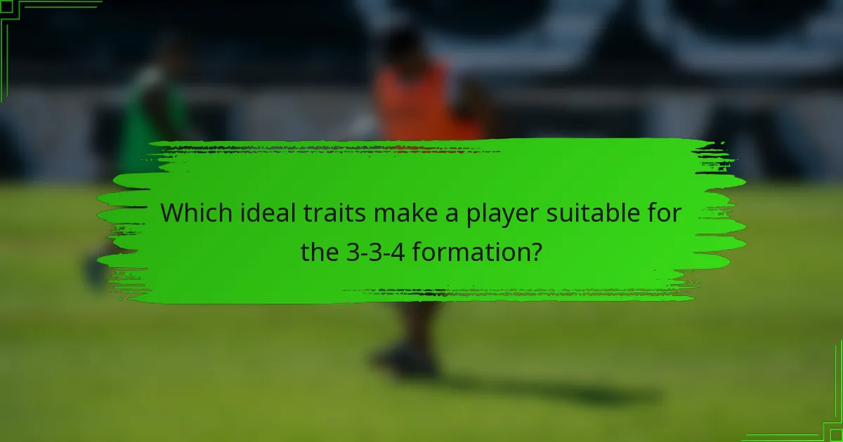 Which ideal traits make a player suitable for the 3-3-4 formation?
